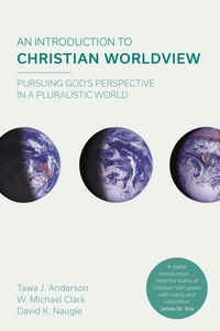 Book Cover for An Introduction to Christian Worldview by Tawa J Anderson, W Michael Clark, David K Naugle