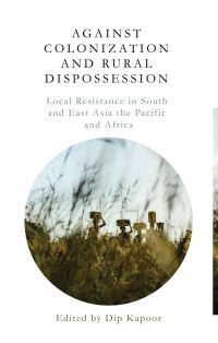 Book Cover for Against Colonization and Rural Dispossession by Dip Kapoor
