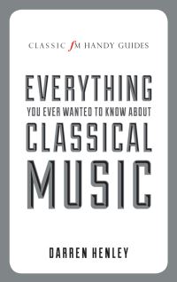 Book Cover for Everything You Ever Wanted to Know About Classical Music by Darren Henley