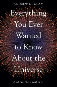 Book Cover for Everything You Ever Wanted to Know About the Universe by Andrew Newsam