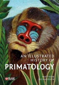Book Cover for An Illustrated History of Primatology by Matthew Richardson