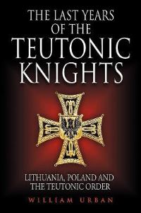 Book Cover for The Last Years of the Teutonic Knights by William L Urban