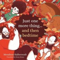 Book Cover for Just One More Thing... And Then Bedtime by Menahem Halberstadt