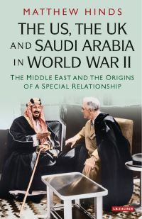 Book Cover for The US, the UK and Saudi Arabia in World War II by Matthew Fallon Hinds