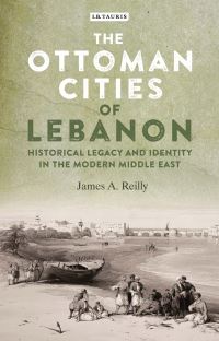 Book Cover for The Ottoman Cities of Lebanon by James A Reilly