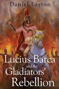 Book Cover for Lucius Barca and the Gladiators' Rebellion by Daniel Layton