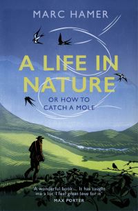 Book Cover for A Life in Nature, or, How to Catch a Mole by Marc Hamer