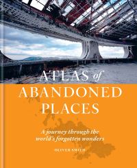 Book Cover for Atlas of Abandoned Places by Oliver Smith