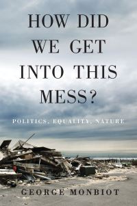 Book Cover for How Did We Get Into This Mess? by George Monbiot