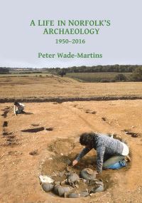 Book Cover for A Life in Norfolk Archaeology by Peter WadeMartins