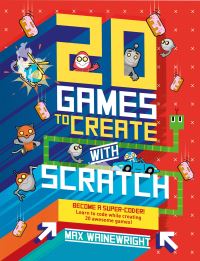 Book Cover for 20 Games to Create With Scratch by Max Wainewright