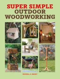 Book Cover for Super Simple Outdoor Woodworking by Randall Maxey