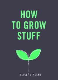 Book Cover for How to Grow Stuff by Alice Vincent