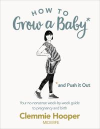 Book Cover for How to Grow a Baby and Push It Out by Clemmie Hooper