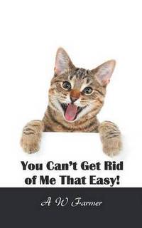 Book Cover for You Can't Get Rid of Me That Easy! by A W Farmer