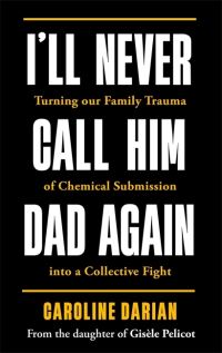 Book Cover for I'll Never Call Him Dad Again: By the Daughter of Gisèle Pelicot by Caroline Darian