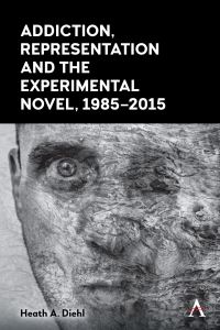 Book Cover for Addiction, Representation and the Experimental Novel, 1985-2015 by Heath A Diehl