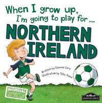 Book Cover for When I Grow Up I'm Going to Play For... Northern Ireland by Gemma Cary