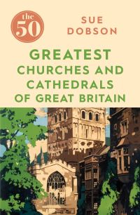 Book Cover for The 50 Greatest Churches and Cathedrals of Great Britain by Sue Dobson, Timpson Group Firm