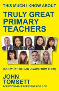 Book Cover for This Much I Know About Truly Great Primary Teachers by John Tomsett