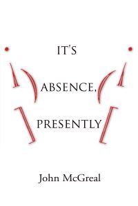 Book Cover for It's Absence, Presently by John McGreal