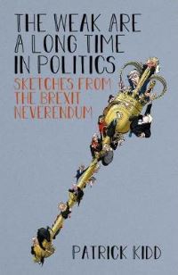 Book Cover for The Weak Are a Long Time in Politics by Patrick Kidd