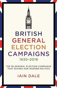 Book Cover for British General Election Campaigns 1830-2019 by Iain Dale