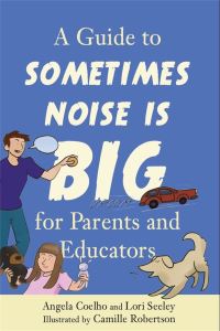 Book Cover for A Guide to Sometimes Noise Is Big for Parents and Educators by Angela Coelho, Lori Seeley