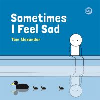 Book Cover for Sometimes I Feel Sad by Tom Alexander