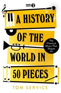 Book Cover for A History of the World in 50 Pieces by Tom Service