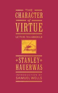 Book Cover for The Character of Virtue by Stanley Hauerwas