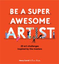 Book Cover for Be a Super Awesome Artist by Henry Carroll