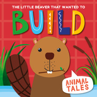 Book Cover for The Little Beaver That Wanted to Build by William Anthony
