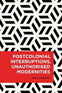 Book Cover for Postcolonial Interruptions, Unauthorised Modernities by Iain Chambers