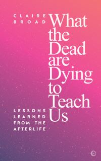 Book Cover for What the Dead Are Dying to Teach Us by Claire Broad