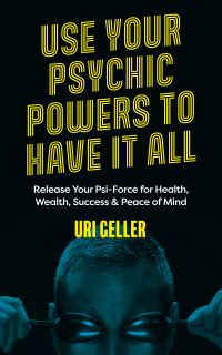 Book Cover for Use Your Psychic Powers to Have It All by Uri Geller