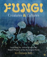 Book Cover for Fungi: Creatures & Cultures by Kit Ondaatje Rolls