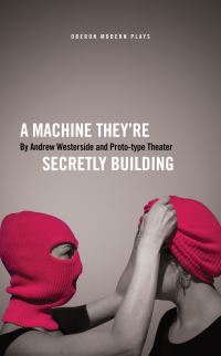 Book Cover for A Machine They're Secretly Building by Andrew Westerside, Proto-type Theater