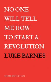 Book Cover for No One Will Tell Me How to Start a Revolution by Luke Barnes