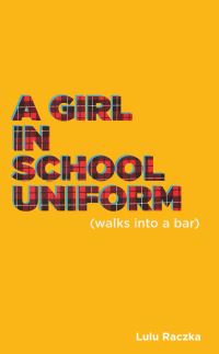 Book Cover for A Girl in School Uniform (Walks Into a Bar) by Lulu Raczka