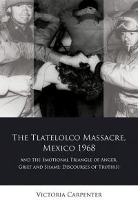Book Cover for The Tlatelolco Massacre, Mexico 1968, and the Emotional Triangle of Anger, Grief and Shame by 