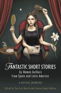 Book Cover for Fantastic Short Stories by Women Authors from Spain and Latin America by Patricia García, Teresa López Pellisa