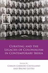 Book Cover for Curating and the Legacies of Colonialism in Contemporary Iberia by Carlos Garrido Castellano, Bruno Leitão