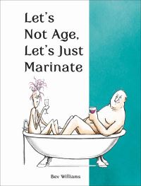 Book Cover for Let's Not Age, Let's Just Marinate by Bev Williams