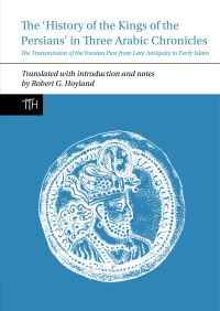 Book Cover for The 'History of the Kings of the Persians' in Three Arabic Chronicles by Robert G Hoyland