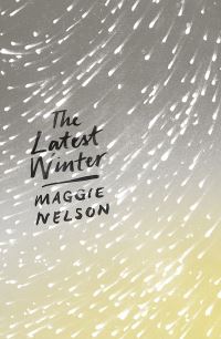 Book Cover for The Latest Winter by Maggie Nelson