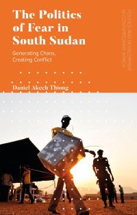 Book Cover for The Politics of Fear in South Sudan by Daniel Akech Thiong