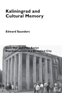 Book Cover for Kaliningrad and Cultural Memory by Edward Saunders