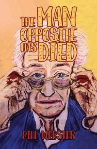 Book Cover for The Man Opposite Has Died by Bill Webster