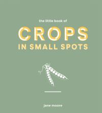 Book Cover for The Little Book of Crops in Small Spots by Jane Moore